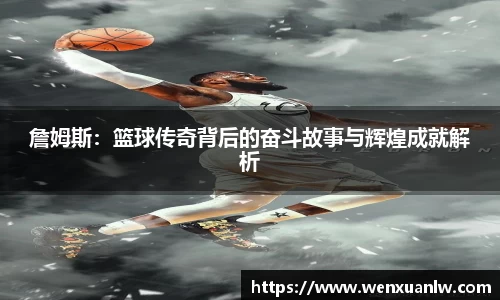 詹姆斯:篮球传奇背后的奋斗故事与辉煌成就解析