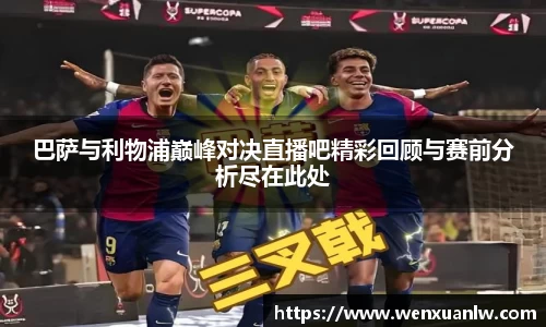 巴萨与利物浦巅峰对决直播吧精彩回顾与赛前分析尽在此处